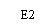  2 ( ): E2
